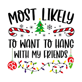 Most Likely To Want To Hang With My Friends Funny Christmas T-Shirt