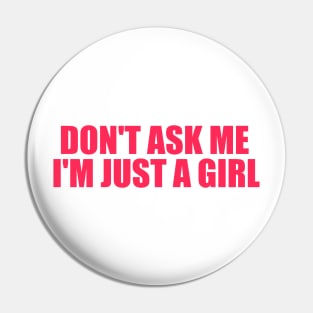 Don't Ask Me I'm Just A Girl Pin