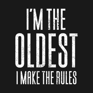 I'm The Oldest I Make The Rules T-Shirt