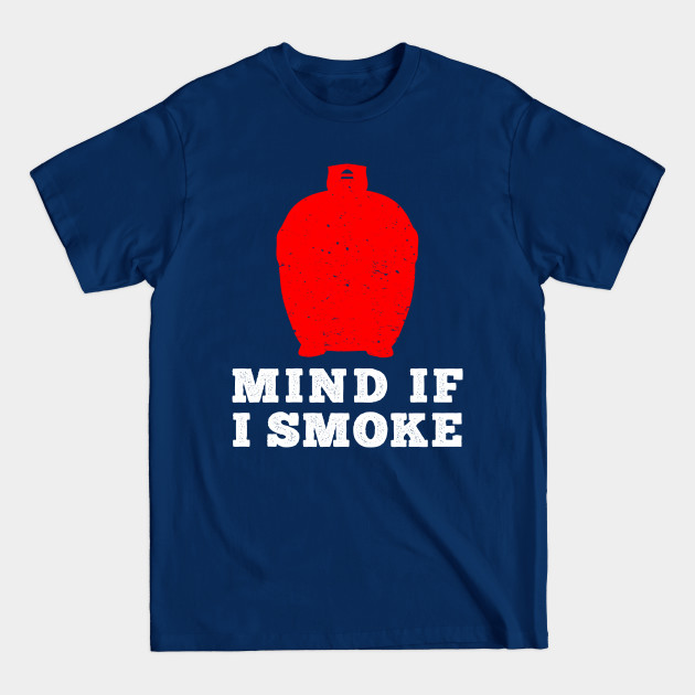 Disover Mind If I Smoke - Kamado Style - Meat Smoking and Grilling - Meat Smoking - T-Shirt