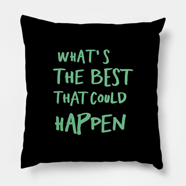 What's The Best That Could Happen Pillow by AA