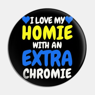 "I Love My Homie with an Extra Chromie" Inclusive Tee Pin