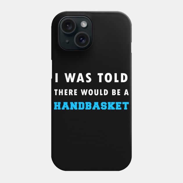 I Was Told There Would Be A Handbasket Phone Case by Flipodesigner