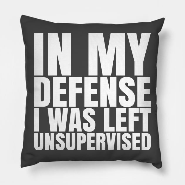 I Was Left Unsupervised - White Text Pillow by CrazyShirtLady