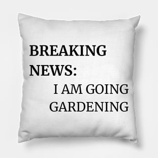 BREAKING  NEWS: I AM GOING GARDENING Pillow