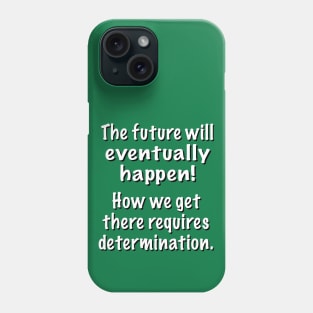 The Future Will Eventually Happen! Phone Case