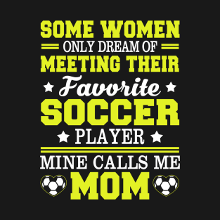 Some Woman Only Dream Of Meeting Their Favorite Soccer Player Mine Calls Me Mom T-Shirt