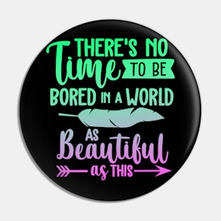 There's No Time To Be Bored In A World As Beautiful As This Pin