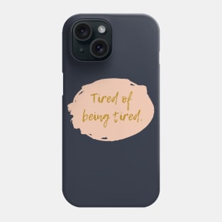 Tired of being tired Phone Case