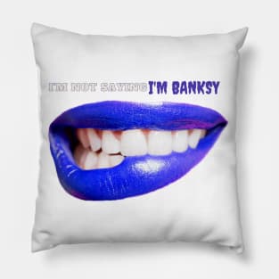 I'm Not Saying I'm Banksy Pillow