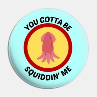 You Gotta Be Squiddin' Me - Squid Pun Pin