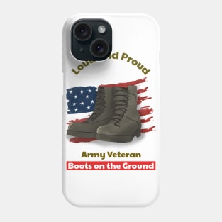 Loud and Proud Army Veteran, Boots on the ground Phone Case