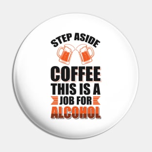 Step aside coffee this is a job for alcohol - Funny Hilarious Meme Satire Simple Black and White Beer Lover Gifts Presents Quotes Sayings Pin