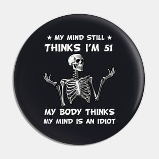 Skeleton My Mind Still Thinks I'm 51 My Body Thinks My Mind Is An Idiot Funny Birthday Pin