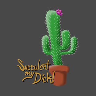 Succulent my D*ck T-Shirt