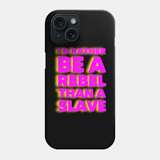 I’d rather be a rebel than a slave Phone Case