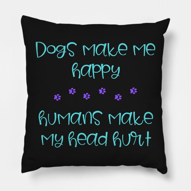 Dogs Make Me Happy Pillow by onepony