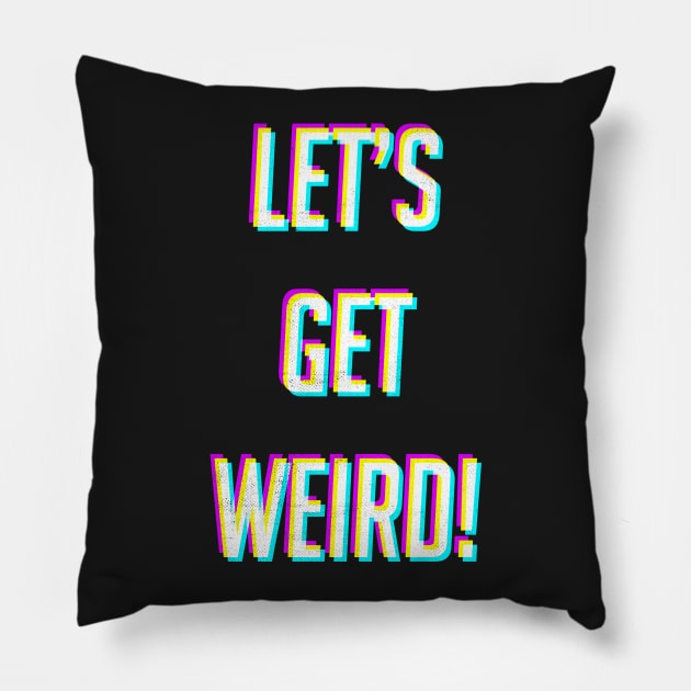 Lets Get Weird Pillow by cowyark rubbark