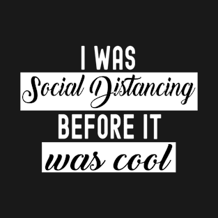 I Was Social Distancing Before It Was Cool Funny Introvert Gift T-Shirt