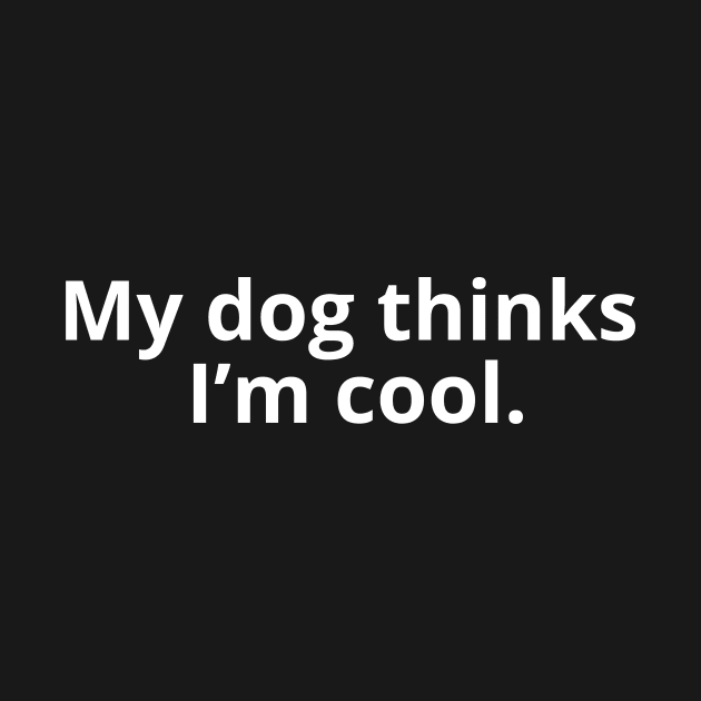 My dog thinks I'm cool. fun design by Iconic-Mood