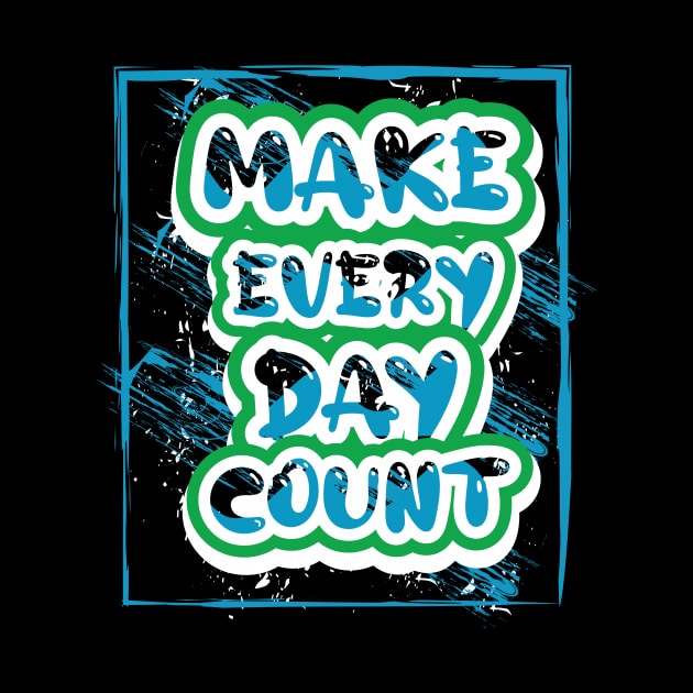 Make Every Day Count Motivational by T-Shirt Attires