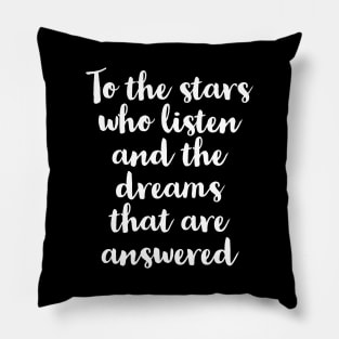 To The Stars Who Listen And The Dreams That Are Answered Pillow