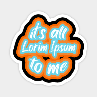 it’s all lorim Ipsum to me Magnet