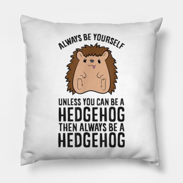 Always Be Yourself Unless You Can Be A Hedgehog Pillow by YolandaRoberts