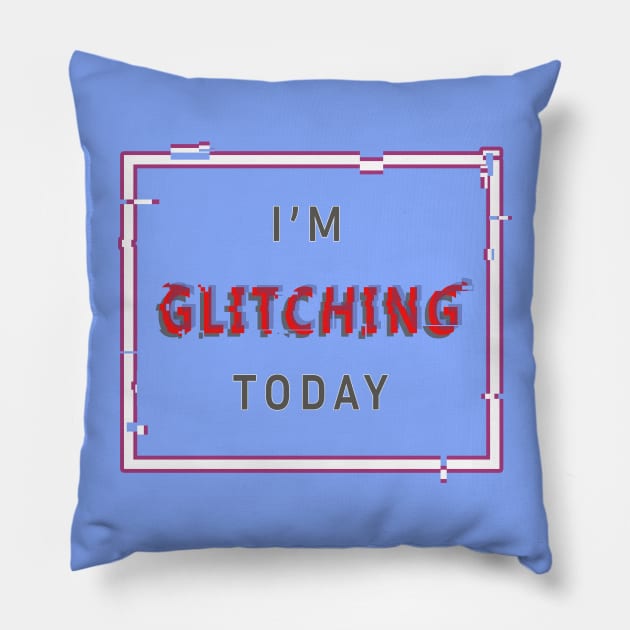 I'm Glitching Today Pillow by Art Rod