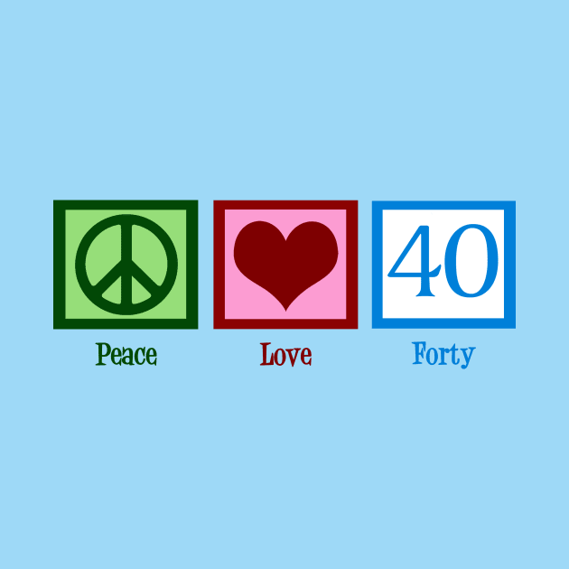 Peace Love Forty 40th Birthday by epiclovedesigns