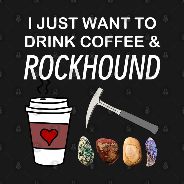 I Just Want To Drink Coffee and Rockhound Rockhounding Lover by Laura Rucker