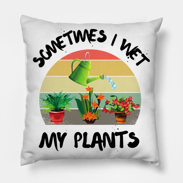 Sometimes I wet my plants, Cutr Retro sunset gardeners gift Pillow by JustBeSatisfied