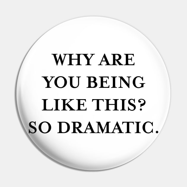 Why are you being like this? So dramatic. (Black) Pin by TMW Design