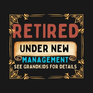Retired, under new management, see grandkids for details T-Shirt