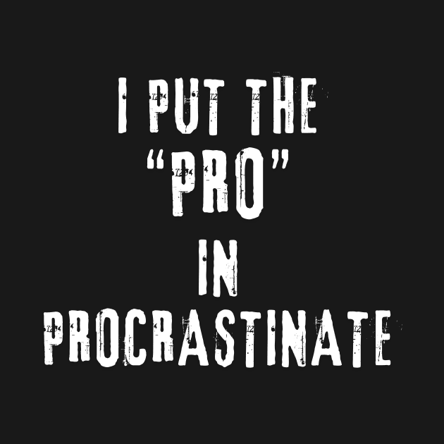 I put the 'pro' in procrastinate by Sanu Designs