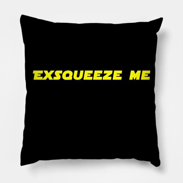 Exsqueeze Me! Pillow by HellraiserDesigns