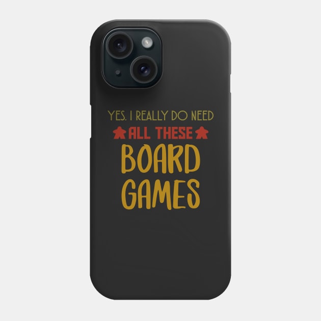 Yes. I Really Do Need All Those Board Games - Board Game Inspired Graphic - Tabletop Gaming  - BGG Phone Case by MeepleDesign