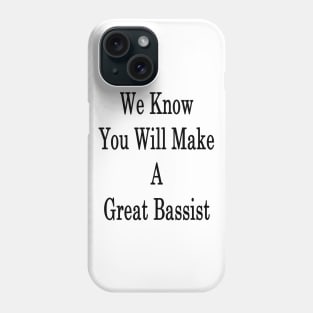 We Know You Will Make A Great Bassist Phone Case