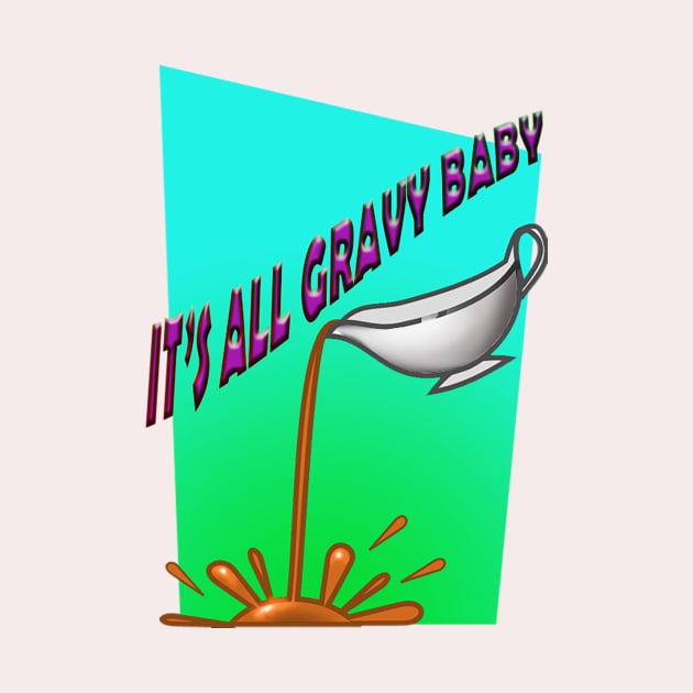 It's all gravy baby. by DVC