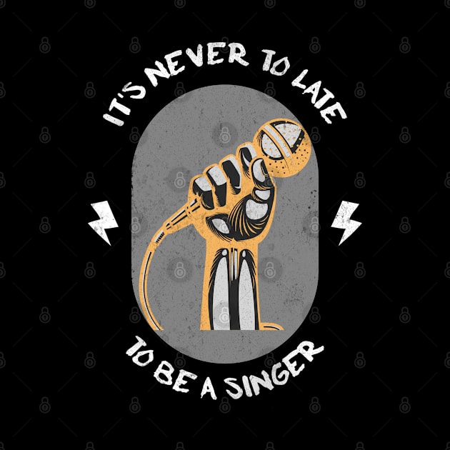 Its never too late to be a singer by Tees by Confucius