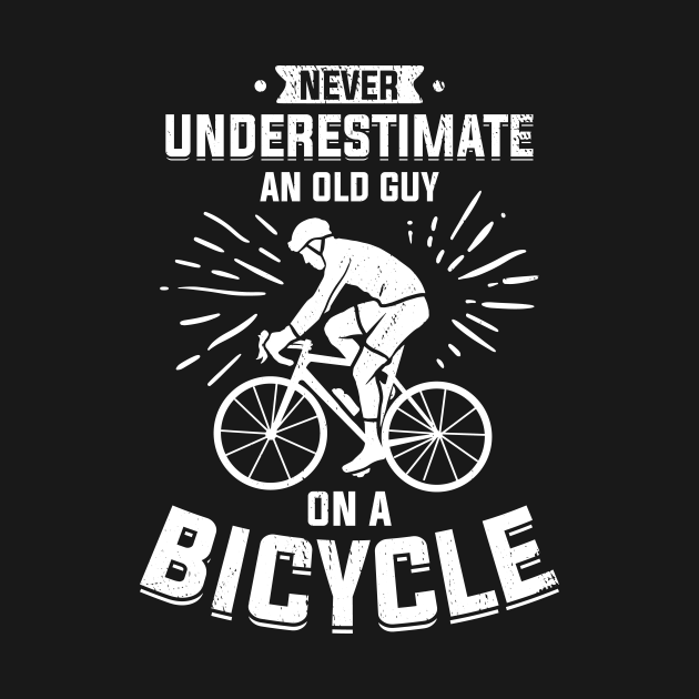 Never Underestimate An Old Guy On A Bicycle Old Man
