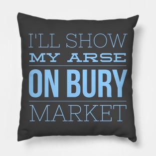 I'll show my arse on Bury Market Pillow