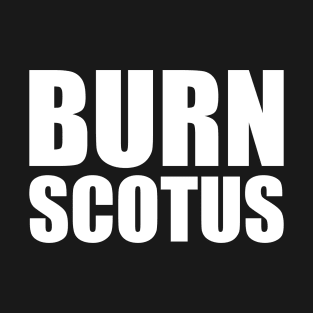 Burn SCOTUS T-Shirt