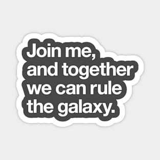 Join me and together we can rule the galaxy Magnet