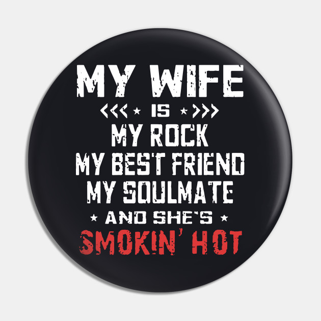 My Wife Is My Rock My Best Friend My Soulmate And Shes Smokin Hot Wife Wife Pin Teepublic