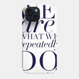 We are what we repeatedly do Phone Case