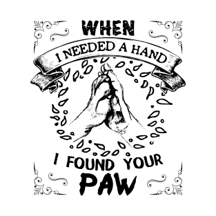 When i needed a hand i found your paw T-Shirt