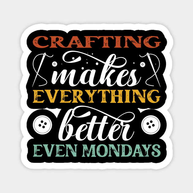 Crafting Makes Everything Better Even Mondays Vintage Magnet by Art master