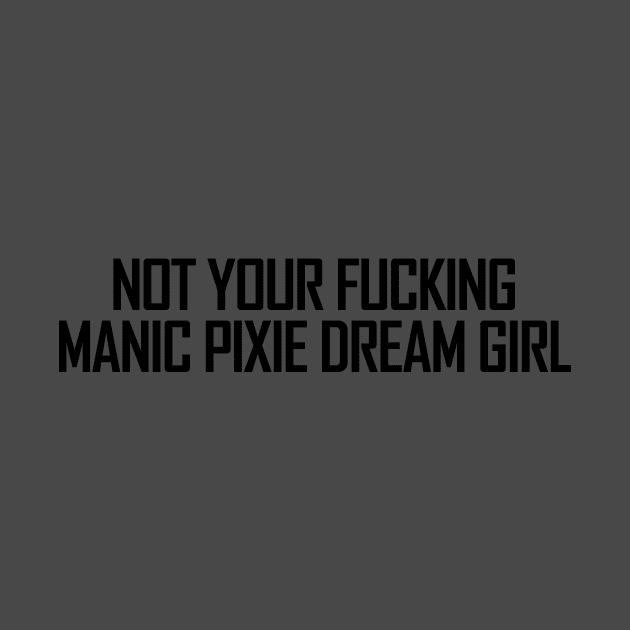 Not Your (Fucking) Manic Pixie Dream Girl by kimstheworst