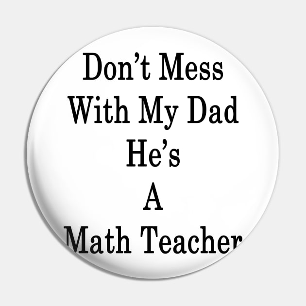 Don't Mess With My Dad He's A Math Teacher Pin by supernova23